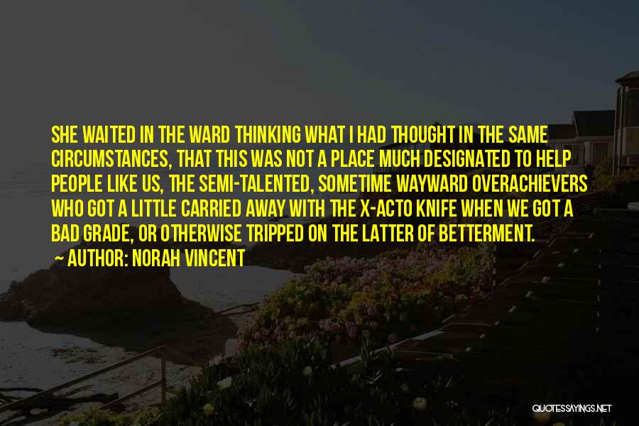 Norah Vincent Quotes: She Waited In The Ward Thinking What I Had Thought In The Same Circumstances, That This Was Not A Place
