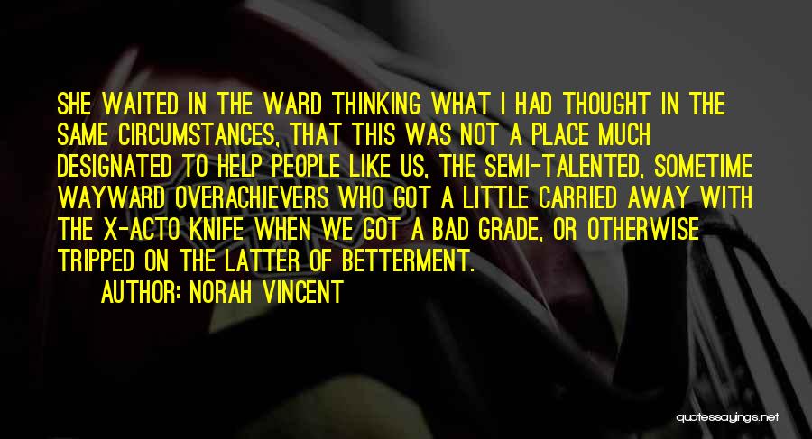 Norah Vincent Quotes: She Waited In The Ward Thinking What I Had Thought In The Same Circumstances, That This Was Not A Place