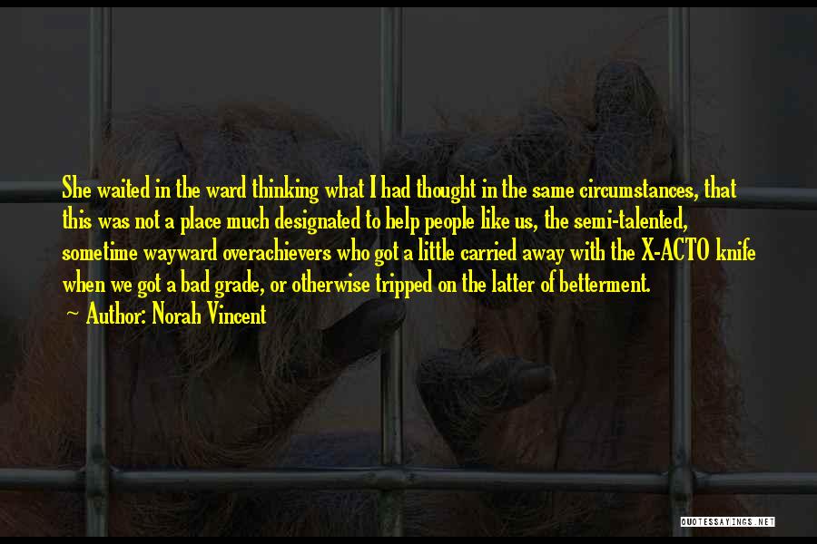 Norah Vincent Quotes: She Waited In The Ward Thinking What I Had Thought In The Same Circumstances, That This Was Not A Place