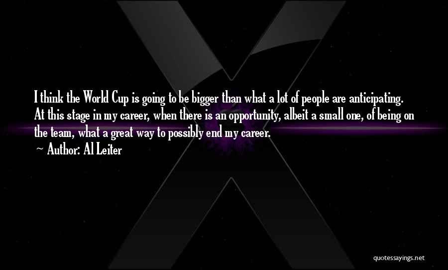 Al Leiter Quotes: I Think The World Cup Is Going To Be Bigger Than What A Lot Of People Are Anticipating. At This