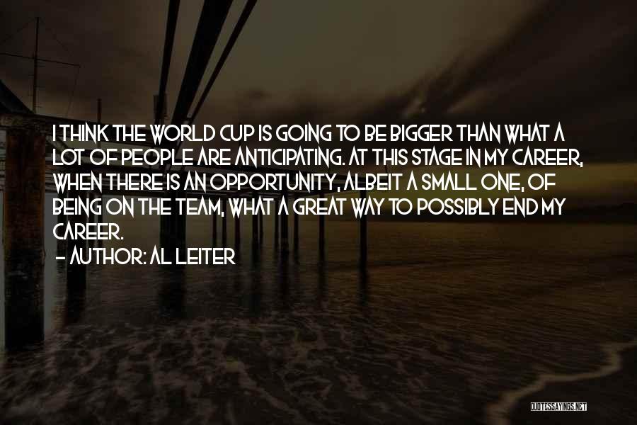 Al Leiter Quotes: I Think The World Cup Is Going To Be Bigger Than What A Lot Of People Are Anticipating. At This