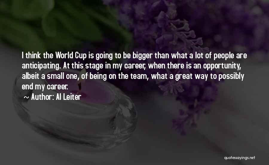 Al Leiter Quotes: I Think The World Cup Is Going To Be Bigger Than What A Lot Of People Are Anticipating. At This