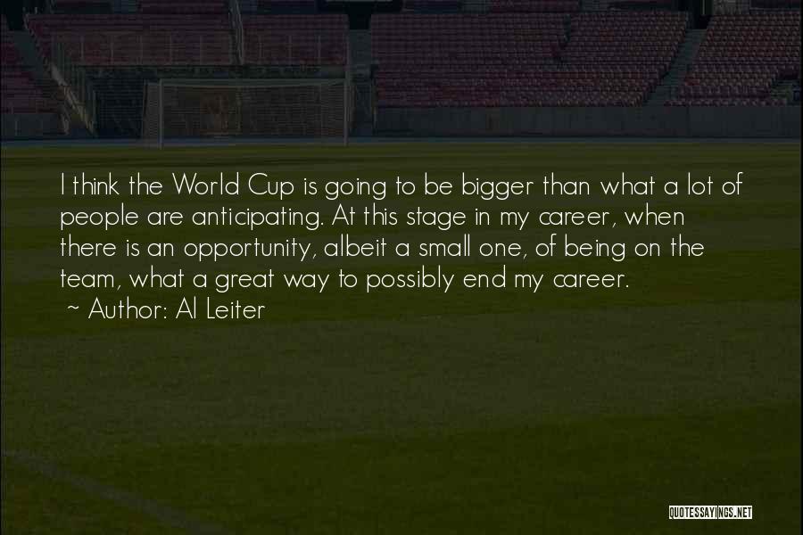 Al Leiter Quotes: I Think The World Cup Is Going To Be Bigger Than What A Lot Of People Are Anticipating. At This