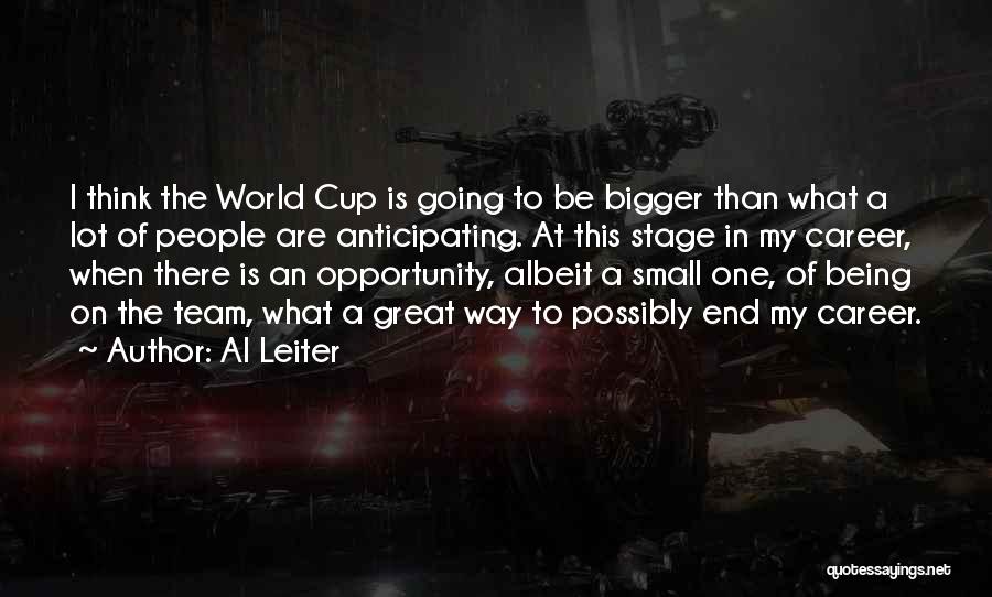 Al Leiter Quotes: I Think The World Cup Is Going To Be Bigger Than What A Lot Of People Are Anticipating. At This