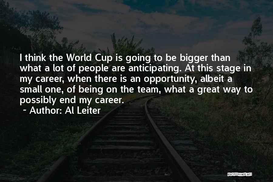 Al Leiter Quotes: I Think The World Cup Is Going To Be Bigger Than What A Lot Of People Are Anticipating. At This