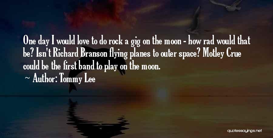 Tommy Lee Quotes: One Day I Would Love To Do Rock A Gig On The Moon - How Rad Would That Be? Isn't