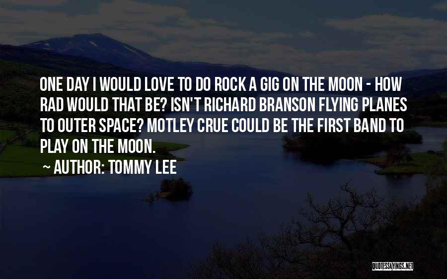 Tommy Lee Quotes: One Day I Would Love To Do Rock A Gig On The Moon - How Rad Would That Be? Isn't