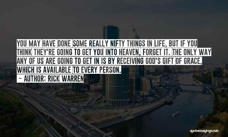 Rick Warren Quotes: You May Have Done Some Really Nifty Things In Life, But If You Think They're Going To Get You Into