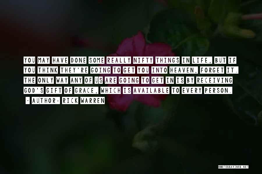 Rick Warren Quotes: You May Have Done Some Really Nifty Things In Life, But If You Think They're Going To Get You Into