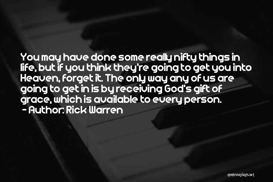 Rick Warren Quotes: You May Have Done Some Really Nifty Things In Life, But If You Think They're Going To Get You Into