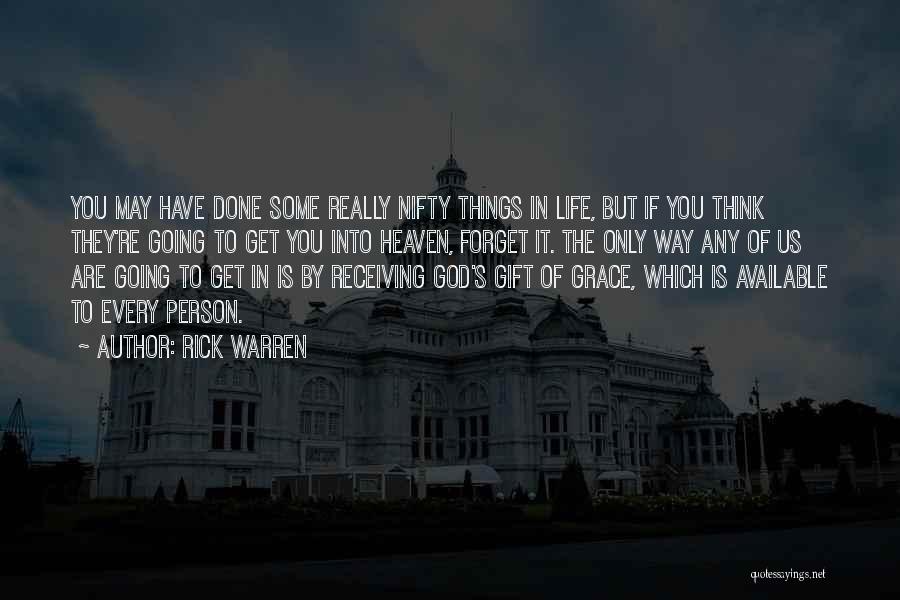 Rick Warren Quotes: You May Have Done Some Really Nifty Things In Life, But If You Think They're Going To Get You Into