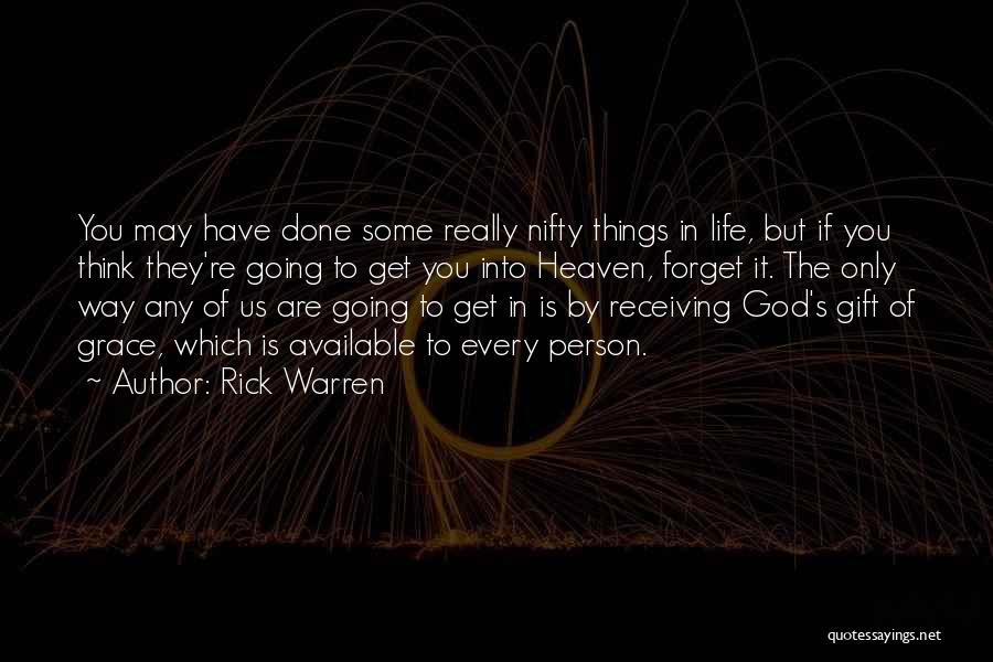 Rick Warren Quotes: You May Have Done Some Really Nifty Things In Life, But If You Think They're Going To Get You Into