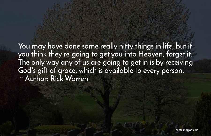 Rick Warren Quotes: You May Have Done Some Really Nifty Things In Life, But If You Think They're Going To Get You Into