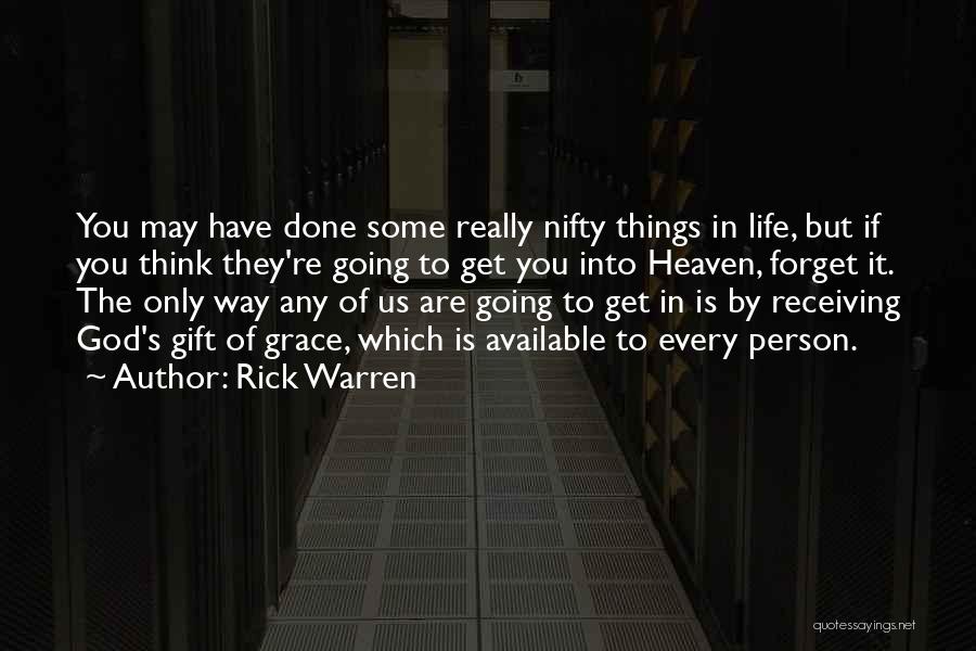 Rick Warren Quotes: You May Have Done Some Really Nifty Things In Life, But If You Think They're Going To Get You Into