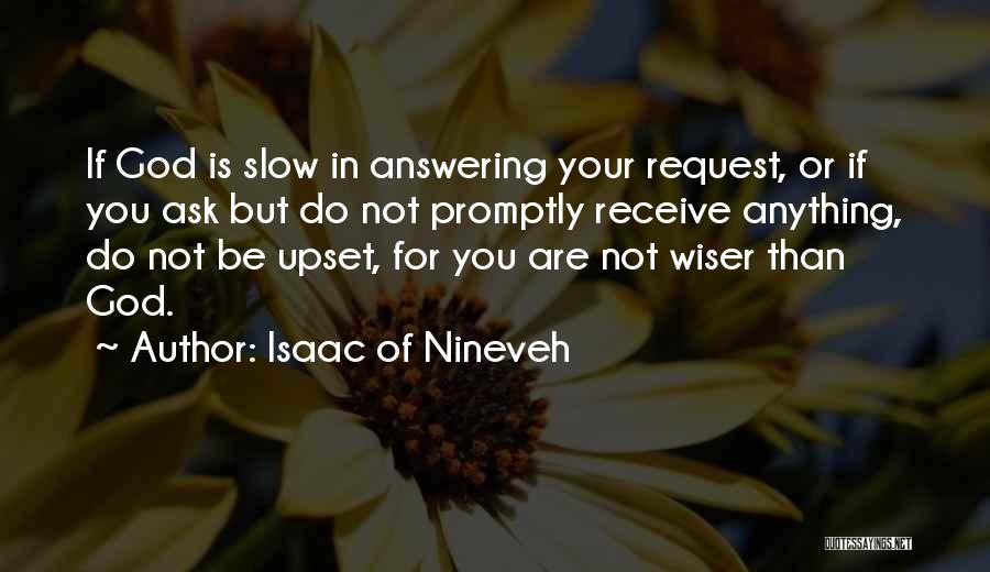 Isaac Of Nineveh Quotes: If God Is Slow In Answering Your Request, Or If You Ask But Do Not Promptly Receive Anything, Do Not