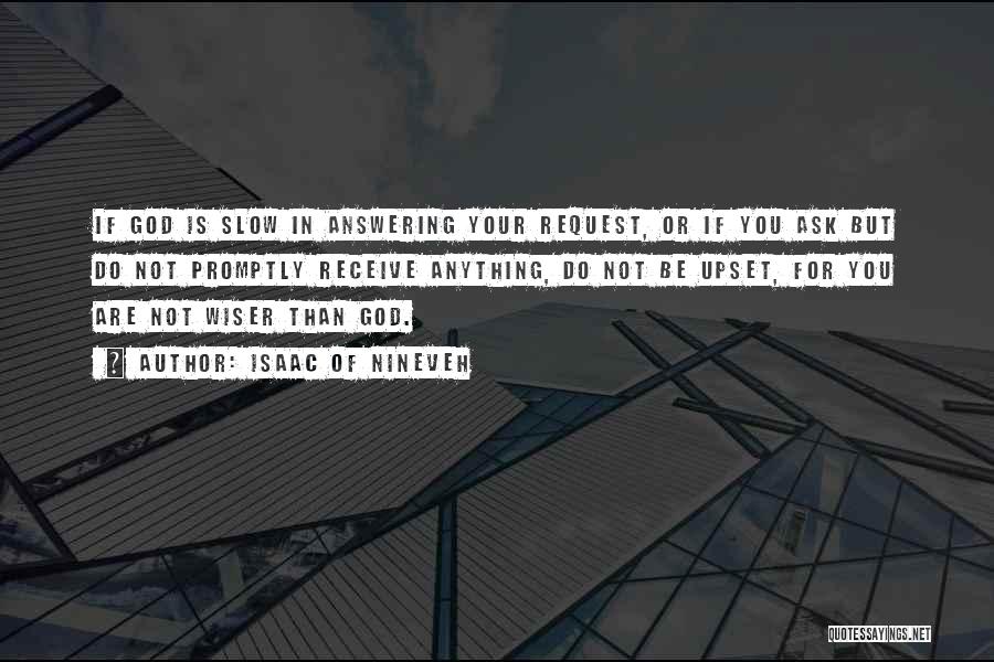 Isaac Of Nineveh Quotes: If God Is Slow In Answering Your Request, Or If You Ask But Do Not Promptly Receive Anything, Do Not