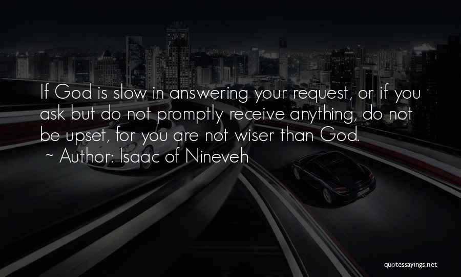 Isaac Of Nineveh Quotes: If God Is Slow In Answering Your Request, Or If You Ask But Do Not Promptly Receive Anything, Do Not