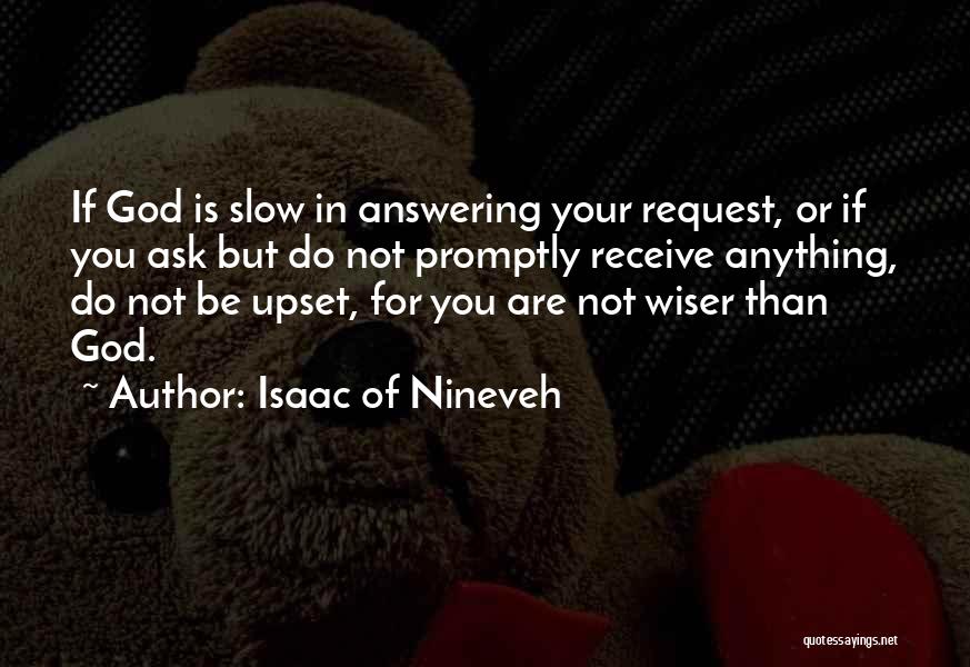 Isaac Of Nineveh Quotes: If God Is Slow In Answering Your Request, Or If You Ask But Do Not Promptly Receive Anything, Do Not