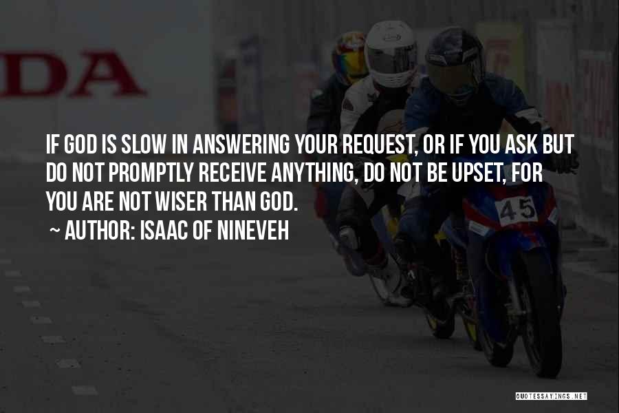 Isaac Of Nineveh Quotes: If God Is Slow In Answering Your Request, Or If You Ask But Do Not Promptly Receive Anything, Do Not