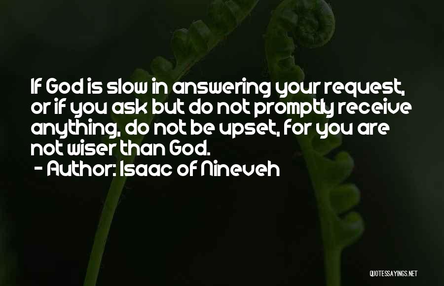 Isaac Of Nineveh Quotes: If God Is Slow In Answering Your Request, Or If You Ask But Do Not Promptly Receive Anything, Do Not