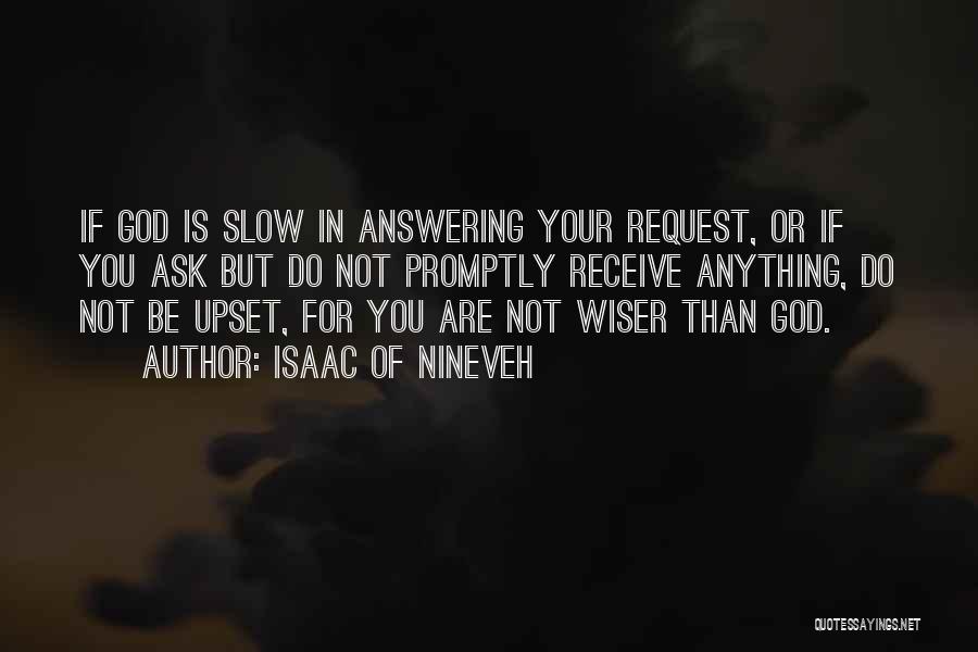 Isaac Of Nineveh Quotes: If God Is Slow In Answering Your Request, Or If You Ask But Do Not Promptly Receive Anything, Do Not