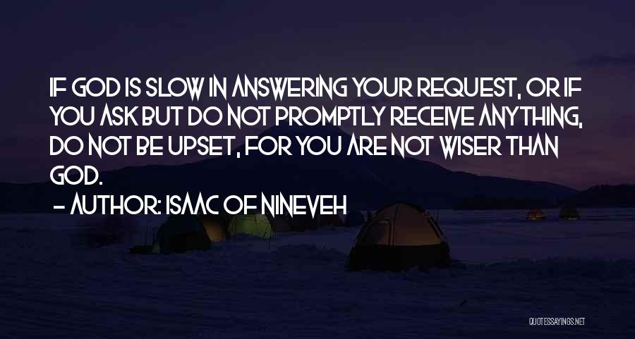 Isaac Of Nineveh Quotes: If God Is Slow In Answering Your Request, Or If You Ask But Do Not Promptly Receive Anything, Do Not