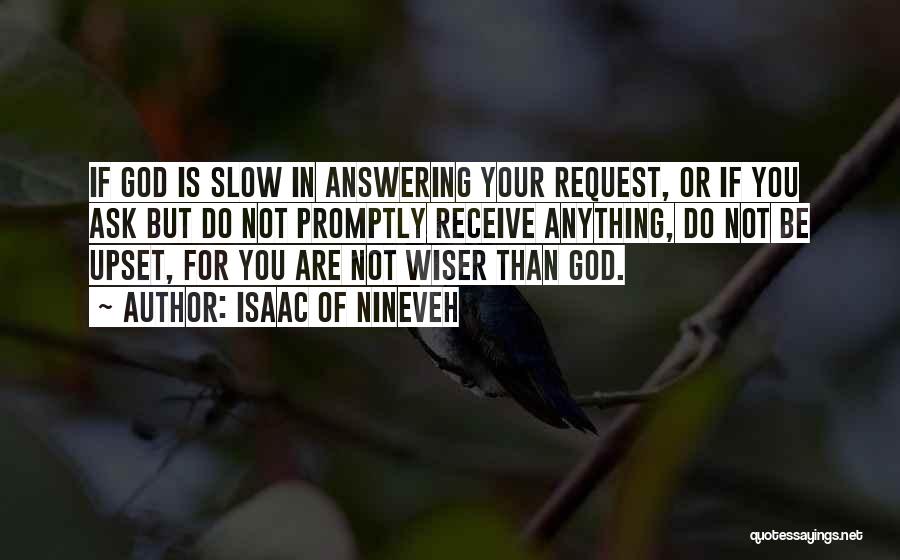 Isaac Of Nineveh Quotes: If God Is Slow In Answering Your Request, Or If You Ask But Do Not Promptly Receive Anything, Do Not