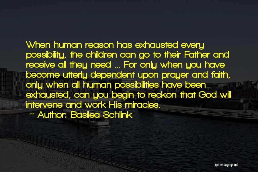 Basilea Schlink Quotes: When Human Reason Has Exhausted Every Possibility, The Children Can Go To Their Father And Receive All They Need ...