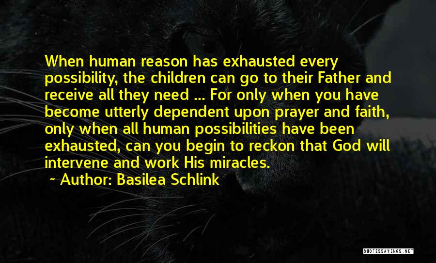 Basilea Schlink Quotes: When Human Reason Has Exhausted Every Possibility, The Children Can Go To Their Father And Receive All They Need ...