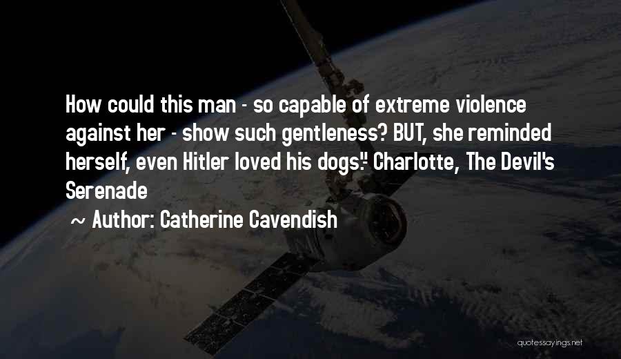 Catherine Cavendish Quotes: How Could This Man - So Capable Of Extreme Violence Against Her - Show Such Gentleness? But, She Reminded Herself,