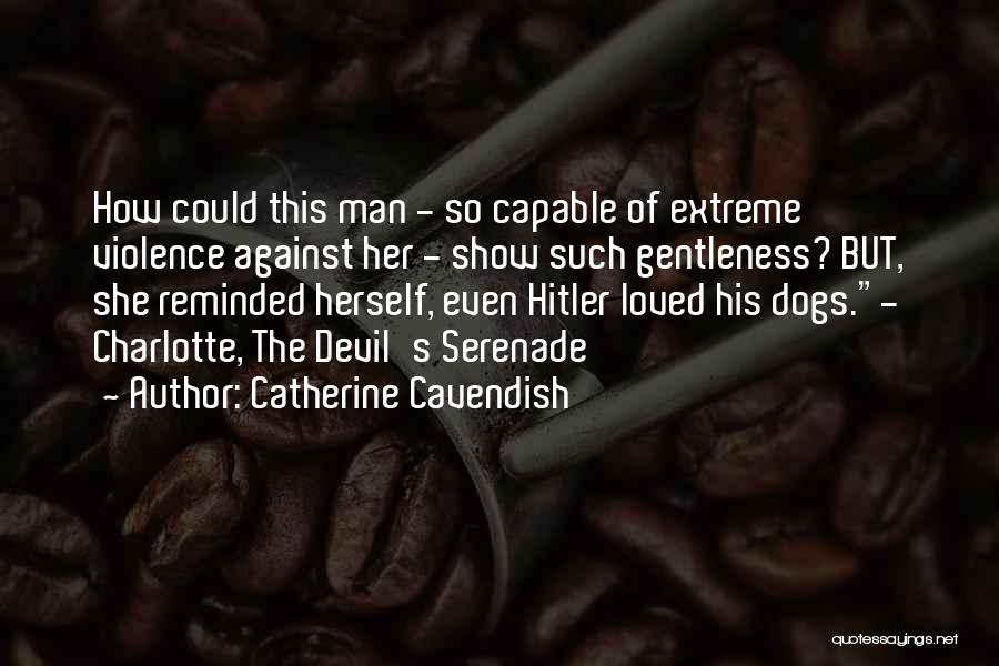 Catherine Cavendish Quotes: How Could This Man - So Capable Of Extreme Violence Against Her - Show Such Gentleness? But, She Reminded Herself,