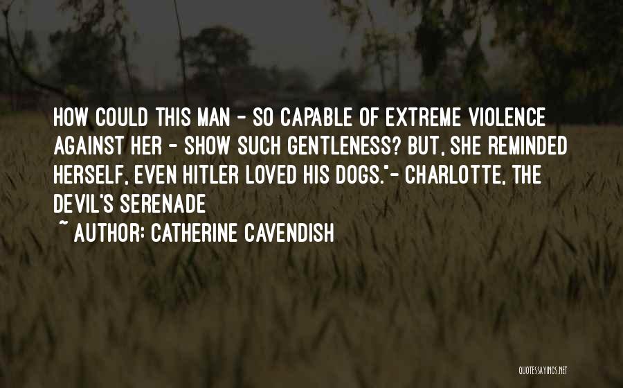 Catherine Cavendish Quotes: How Could This Man - So Capable Of Extreme Violence Against Her - Show Such Gentleness? But, She Reminded Herself,