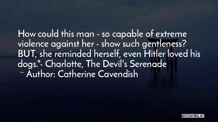 Catherine Cavendish Quotes: How Could This Man - So Capable Of Extreme Violence Against Her - Show Such Gentleness? But, She Reminded Herself,