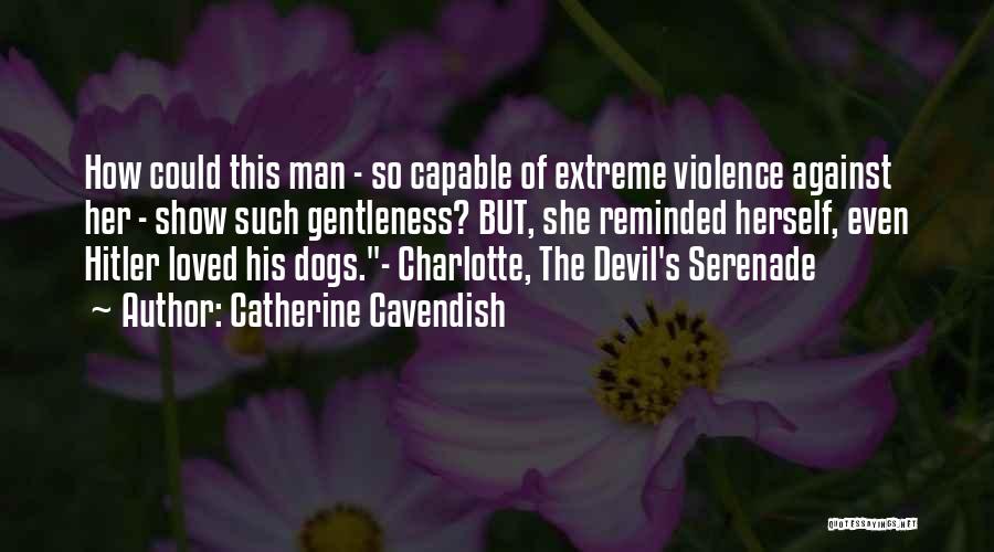 Catherine Cavendish Quotes: How Could This Man - So Capable Of Extreme Violence Against Her - Show Such Gentleness? But, She Reminded Herself,