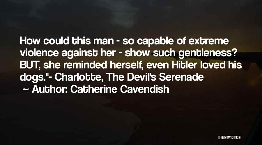 Catherine Cavendish Quotes: How Could This Man - So Capable Of Extreme Violence Against Her - Show Such Gentleness? But, She Reminded Herself,