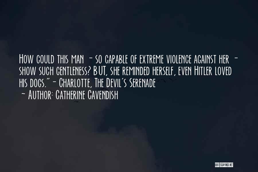 Catherine Cavendish Quotes: How Could This Man - So Capable Of Extreme Violence Against Her - Show Such Gentleness? But, She Reminded Herself,