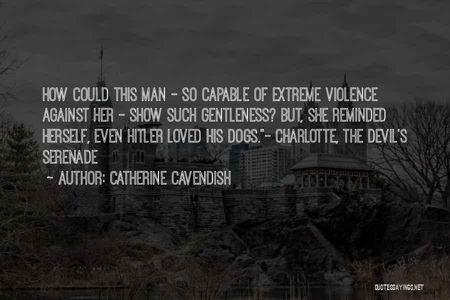 Catherine Cavendish Quotes: How Could This Man - So Capable Of Extreme Violence Against Her - Show Such Gentleness? But, She Reminded Herself,