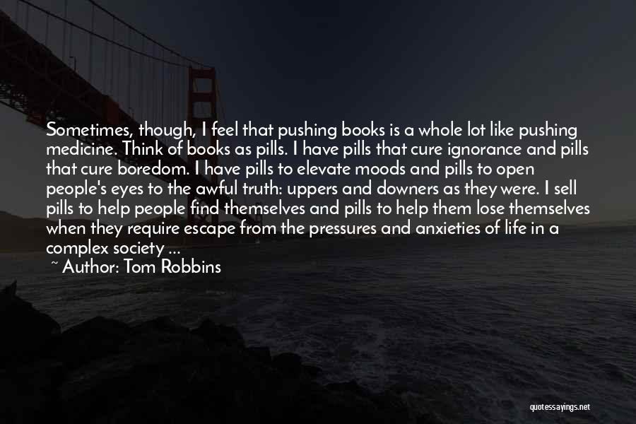 Tom Robbins Quotes: Sometimes, Though, I Feel That Pushing Books Is A Whole Lot Like Pushing Medicine. Think Of Books As Pills. I