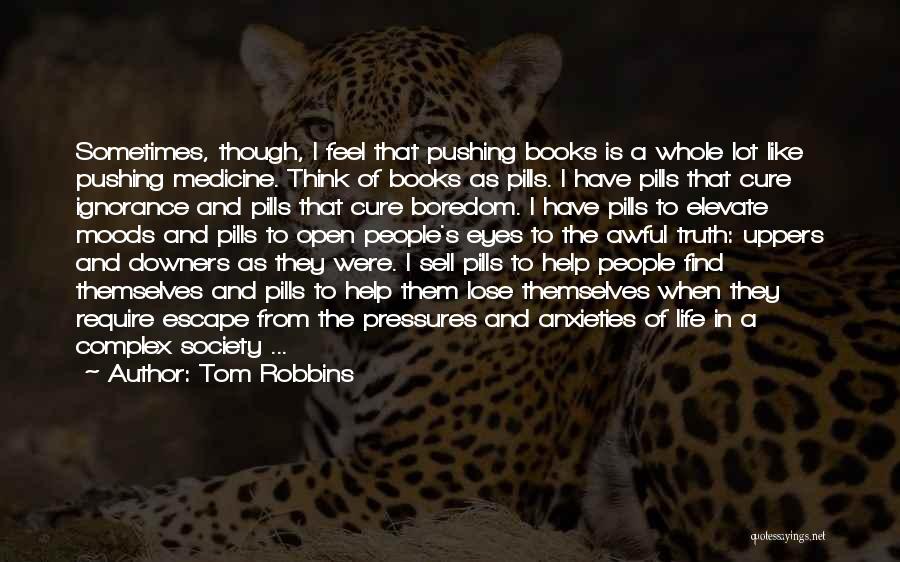 Tom Robbins Quotes: Sometimes, Though, I Feel That Pushing Books Is A Whole Lot Like Pushing Medicine. Think Of Books As Pills. I