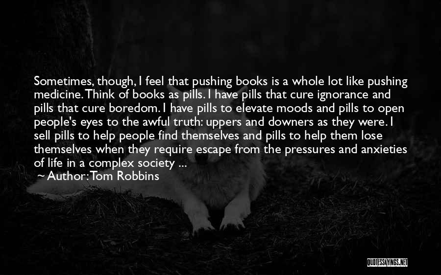 Tom Robbins Quotes: Sometimes, Though, I Feel That Pushing Books Is A Whole Lot Like Pushing Medicine. Think Of Books As Pills. I