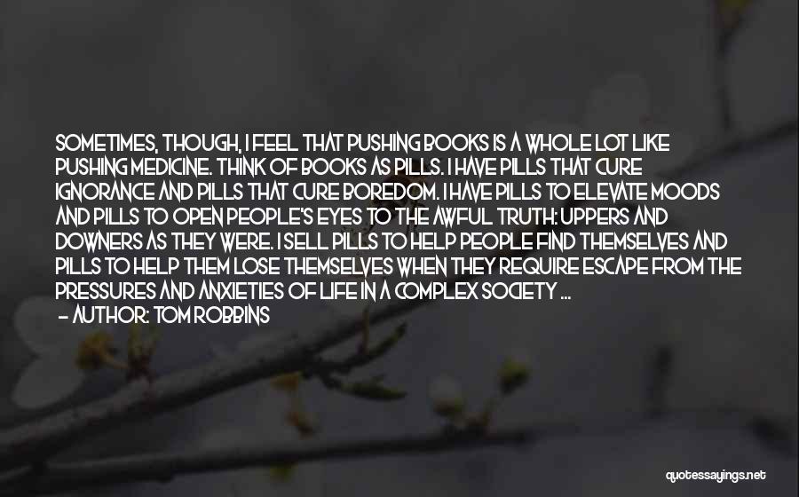 Tom Robbins Quotes: Sometimes, Though, I Feel That Pushing Books Is A Whole Lot Like Pushing Medicine. Think Of Books As Pills. I