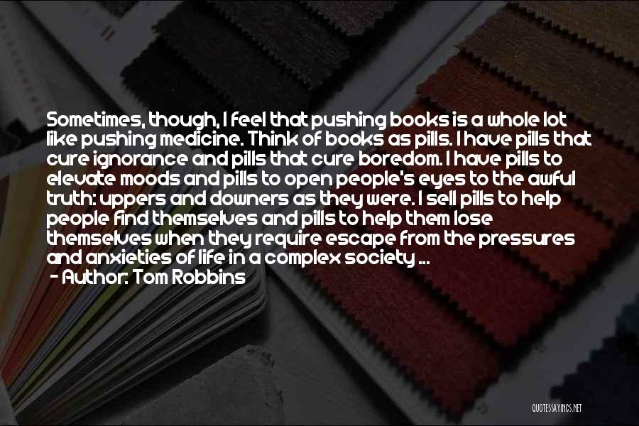 Tom Robbins Quotes: Sometimes, Though, I Feel That Pushing Books Is A Whole Lot Like Pushing Medicine. Think Of Books As Pills. I
