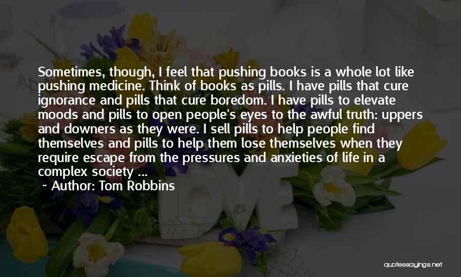 Tom Robbins Quotes: Sometimes, Though, I Feel That Pushing Books Is A Whole Lot Like Pushing Medicine. Think Of Books As Pills. I