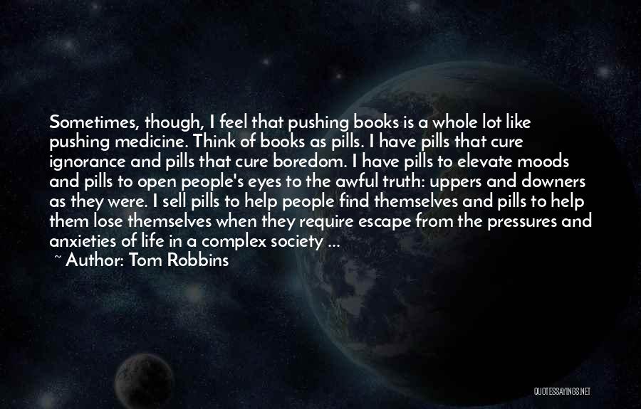 Tom Robbins Quotes: Sometimes, Though, I Feel That Pushing Books Is A Whole Lot Like Pushing Medicine. Think Of Books As Pills. I