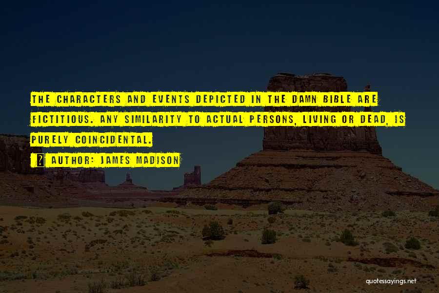 James Madison Quotes: The Characters And Events Depicted In The Damn Bible Are Fictitious. Any Similarity To Actual Persons, Living Or Dead, Is