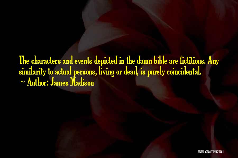 James Madison Quotes: The Characters And Events Depicted In The Damn Bible Are Fictitious. Any Similarity To Actual Persons, Living Or Dead, Is