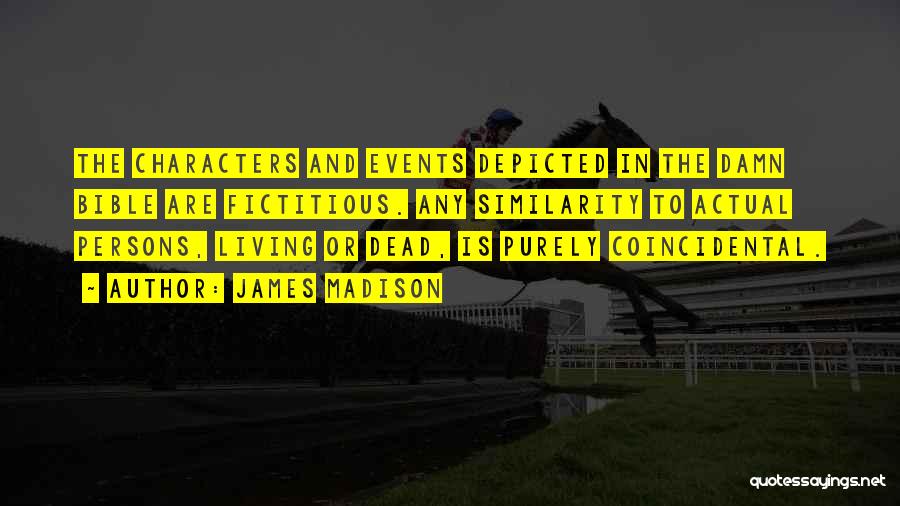 James Madison Quotes: The Characters And Events Depicted In The Damn Bible Are Fictitious. Any Similarity To Actual Persons, Living Or Dead, Is