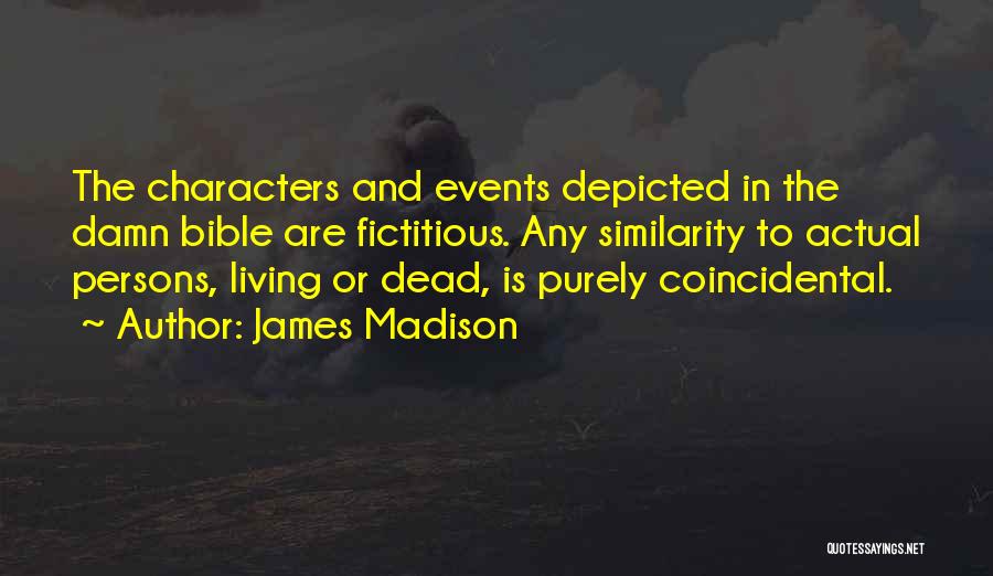 James Madison Quotes: The Characters And Events Depicted In The Damn Bible Are Fictitious. Any Similarity To Actual Persons, Living Or Dead, Is