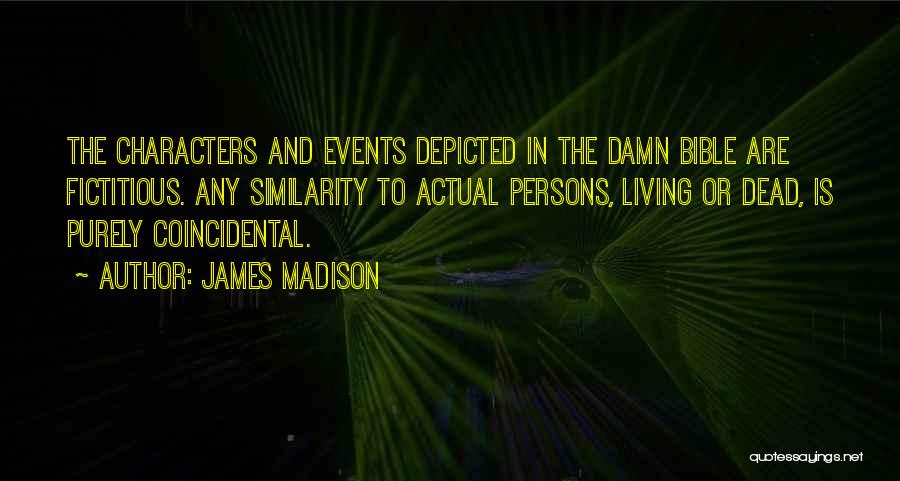 James Madison Quotes: The Characters And Events Depicted In The Damn Bible Are Fictitious. Any Similarity To Actual Persons, Living Or Dead, Is