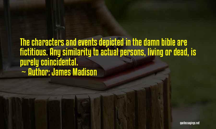 James Madison Quotes: The Characters And Events Depicted In The Damn Bible Are Fictitious. Any Similarity To Actual Persons, Living Or Dead, Is